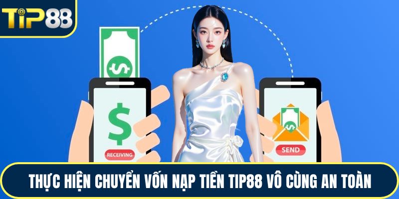 Thực hiện chuyển vốn nạp tiền TIP88 vô cùng an toàn