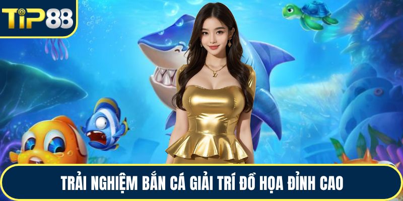 Trải nghiệm bắn cá giải trí đồ họa đỉnh cao